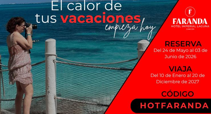 El calor de tus vacaciones empieza hoy Faranda Imperial Laguna Cancún El calor de tus vacaciones empieza hoy Faranda Imperial Laguna Cancún