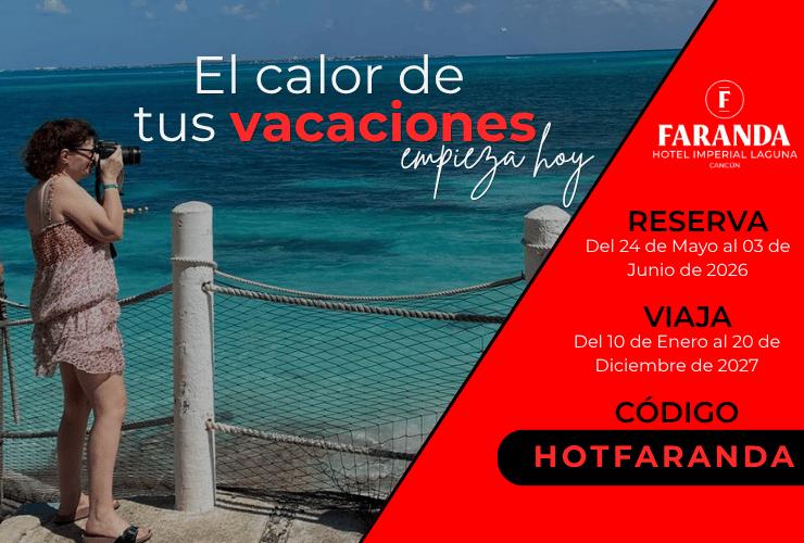 El calor de tus vacaciones empieza hoy Faranda Imperial Laguna Cancún El calor de tus vacaciones empieza hoy Faranda Imperial Laguna Cancún