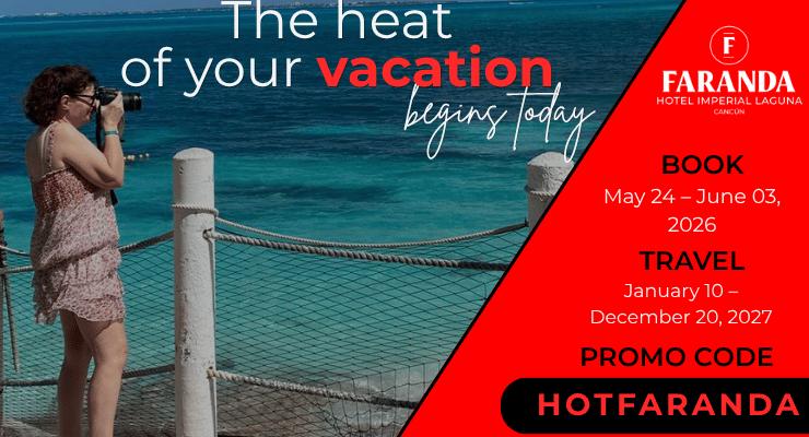 El calor de tus vacaciones empieza hoy Faranda Imperial Laguna Cancún El calor de tus vacaciones empieza hoy Faranda Imperial Laguna Cancún