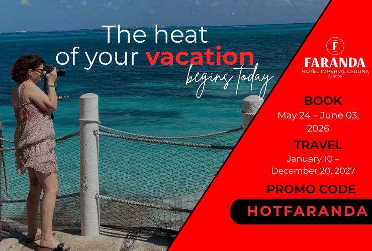 El calor de tus vacaciones empieza hoy Faranda Imperial Laguna Cancún El calor de tus vacaciones empieza hoy Faranda Imperial Laguna Cancún